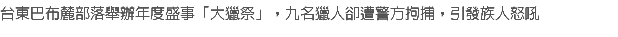台東巴布麓部落舉辦年度盛事「大獵祭」,九名獵人卻遭警方拘捕,引發族人怒吼